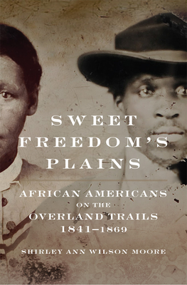 Sweet Freedom's Plains: African Americans on the Overland Trails, 1841-1869 Volume 12 - Moore, Shirley Ann Wilson