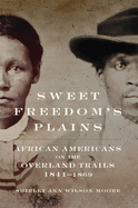 Sweet Freedom's Plains: African Americans on the Overland Trails, 1841-1869volume 12