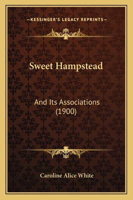 Sweet Hampstead: And Its Associations (1900) - White, Caroline Alice