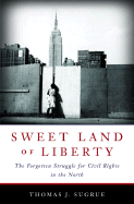 Sweet Land of Liberty: The Forgotten Struggle for Civil Rights in the North - Sugrue, Thomas J, Professor