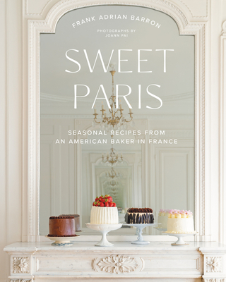 Sweet Paris: Seasonal Recipes from an American Baker in France - Barron, Frank Adrian