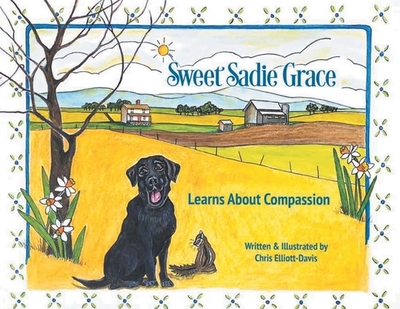 Sweet Sadie Grace Learns About Compassion: Written and Illustrated by Chris Elliott-Davis - Elliott-Davis, Chris