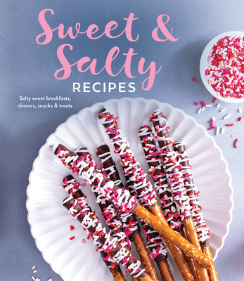 Sweet & Salty Recipes: Salty Sweet Breakfasts, Dinners, Snacks & Treats - Publications International Ltd