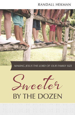 Sweeter by the Dozen: Making Jesus the Lord of Our Family Size - Hekman, Randall