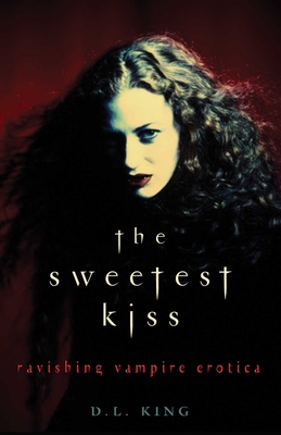 Sweetest Kiss: Ravishing Vampire Erotica - King, D L (Editor)