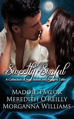 Sweetly Sinful - Taylor, Maddie, and O'Reilly, Meredith, and Williams, Morganna