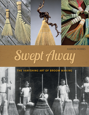 Swept Away: The Vanishing Art of Broom Making - Hobbs, Karen