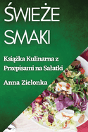 Swieze Smaki: Ksiazka Kulinarna z Przepisami na Salatki