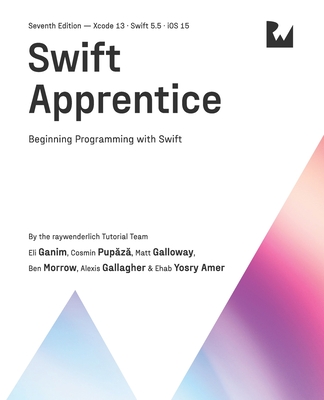 Swift Apprentice (Seventh Edition): Beginning Programming with Swift - Ganim, Eli, and Pup z , Cosmin, and Galloway, Matt