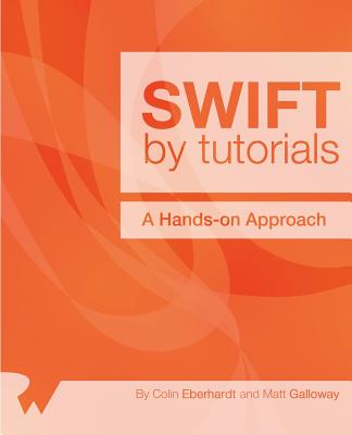 Swift by Tutorials: A Hands-On Approach - Eberhardt, Colin, and Galloway, Matt