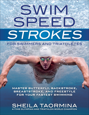 Swim Speed Strokes for Swimmers and Triathletes: Master Freestyle, Butterfly, Breaststroke and Backstroke for Your Fastest Swimming (Swim Speed Series) - Taormina, Sheila