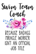 Swim Team Coach Because Badass Miracle Worker Isn't an Official Job Title: White Floral Lined Journal Notebook for Swim Team Coaches, Swimming Instructors, Marco Polo Coaches