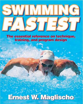 Swimming Fastest: The Essential Reference on Technique, Training, and Program Design - Maglischo, Ernest