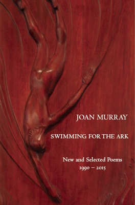 Swimming for the Ark: New & Selected Poems 1990-2015 - Murray, Joan