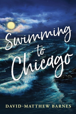 Swimming to Chicago - Barnes, David-Matthew