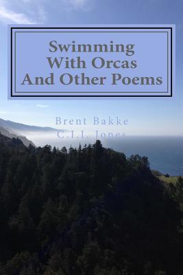 Swimming With Orcas: And Other Poems - Jones, C I I, and Bakke, Brent