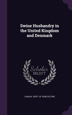 Swine Husbandry in the United Kingdom and Denmark - Canada Dept of Agriculture (Creator)