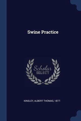 Swine Practice - Kinsley, Albert Thomas 1877- (Creator)