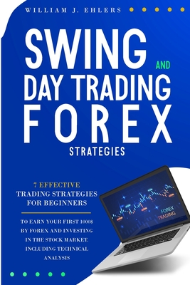 Swing and Day Trading Forex Strategies: 7 Effective Trading Strategies for Beginners to Earn Your First $1000 by Forex Trading and Investing in the Stock Market Including Technical Analysis - Ehlers, William J
