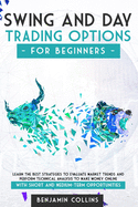 Swing and Day Trading Options for Beginners: Learn The Best Strategies To Evaluate Market Trends And Perform Technical Analysis To Make Money Online With Short And Medium-Term Opportunities