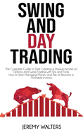 Swing And Day Trading: The Complete Guide to Start Creating a Passive Income on Options and Swing Trading with Tips and Tricks. How to Start Managing Money and Risk to Become a Profitable Investor