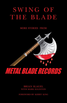 Swing of the Blade: More Stories from Metal Blade Records - Slagel, Brian, and King, Kerry, and Eglinton, Mark