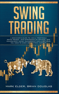 Swing Trading: A Beginner's Guide to Highly Profitable Swing Trades - with Strategies on Options, Time Management, Money Management and Everything You Need to Know about Stock Markets