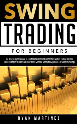 Swing Trading for Beginners: The #1 Step by Step Guide to Create Passive Income in The Stock Market Trading Options.Real Strategies to Create $10 000/Month ... &Trading Psychology - Martinez, Ryan