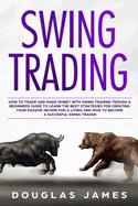 Swing Trading: How to Trade and Make Money with Swing Trading through a Beginners Guide to Learn the Best Strategies for Creating your Passive Income for a Living and How to Become a Succesful Swing Trader