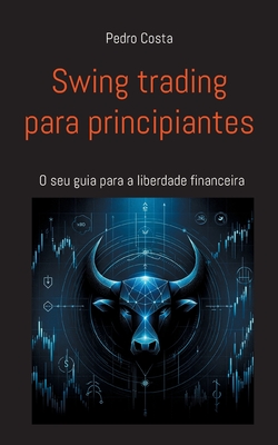 Swing trading para principiantes: O seu guia para a liberdade financeira - Costa, Pedro