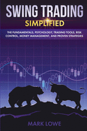 Swing Trading: Simplified - The Fundamentals, Psychology, Trading Tools, Risk Control, Money Management, And Proven Strategies