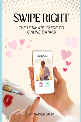 Swipe Right: The Ultimate Guide to Online Dating - Lauri, Harper