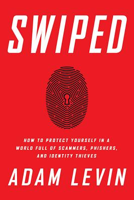 Swiped: How to Protect Yourself in a World Full of Scammers, Phishers, and Identity Thieves - Levin, Adam, and Friedlander, Beau