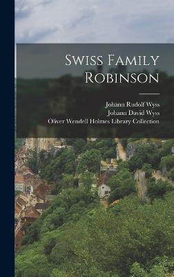 Swiss Family Robinson - Wyss, Johann David, and Johann Rudolf Wyss (Creator), and Oliver Wendell Holmes Library Collectio (Creator)