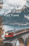 Swiss Tracks: Your Ultimate Guide to SBB Train Travel