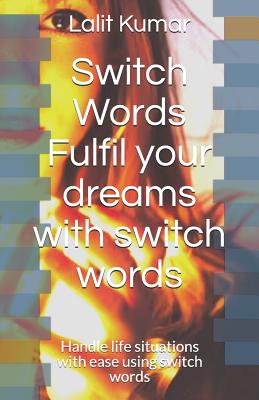 Switch Words: Fulfil your dreams with switch words: Handle life situations with ease using switch words - Talan, Mona (Editor), and Kumar, Lalit
