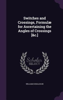 Switches and Crossings, Formul for Ascertaining the Angles of Crossings [&c.] - Donaldson, William, PhD