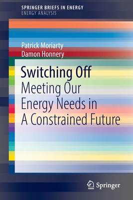 Switching Off: Meeting Our Energy Needs in A Constrained Future - Moriarty, Patrick, and Honnery, Damon