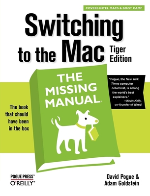 Switching to the Mac: The Missing Manual, Tiger Edition - Pogue, David, and Goldstein, Adam