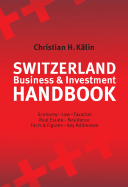 Switzerland Business & Investment Handbook: Economy, Law, Taxation, Real Estate, Residence, Facts & Figures, Key Addresses