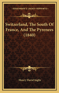 Switzerland, the South of France, and the Pyrenees (1840)