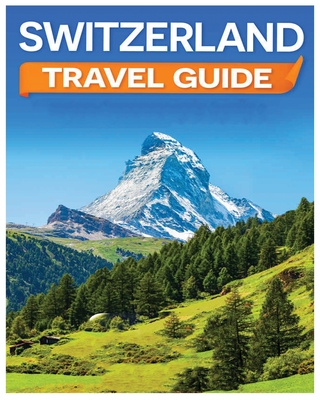 Switzerland Travel Guide: Discovering the Alpine Charm and Swiss Cultural Treasures - Hale, Sean