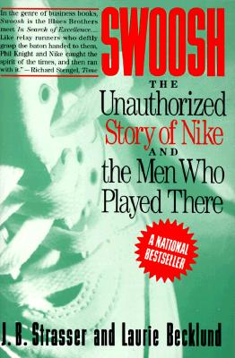 Swoosh: The Unauthorized Story of Nike and the Men Who Played There - Strasser, J B