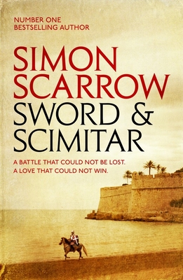 Sword and Scimitar: A fast-paced historical epic of bravery and battle - Scarrow, Simon
