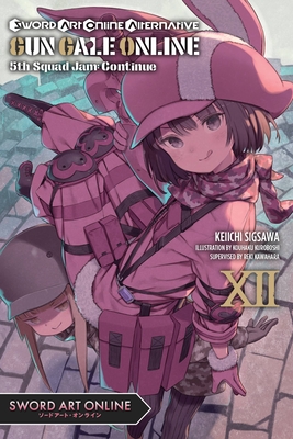 Sword Art Online Alternative Gun Gale Online, Vol. 12 (Light Novel): 5th Squad Jam: Continue Volume 12 - Kawahara, Reki, and Sigsawa, Keiichi, and Kuroboshi, Kouhaku