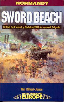 Sword Beach: 3rd British Division/27th Armoured Brigade - Kilvertjones, Tim