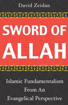 Sword of Allah: Islamic Fundamentalism from an Evangelical Perspective - Zeidan, David