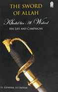 Sword of Allah: Khalid Bin Al-waleed, His Life and Campaigns