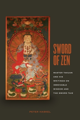 Sword of Zen: Master Takuan and His Writings on Immovable Wisdom and the Sword Tale - Haskel, Peter (Translated by)