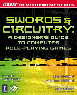 Swords & Circuitry: A Designer's Guide to Computer Role-Playing Games - Hallford, Neal, and Halford, Neal, and Hallford, Jana